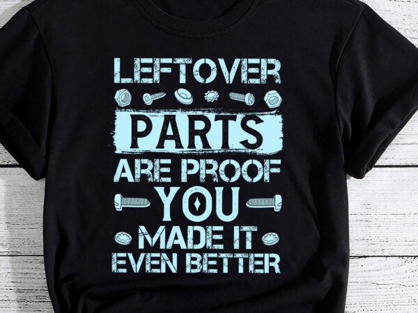 Mens leftover parts are proof you made it even better gift shirt pc