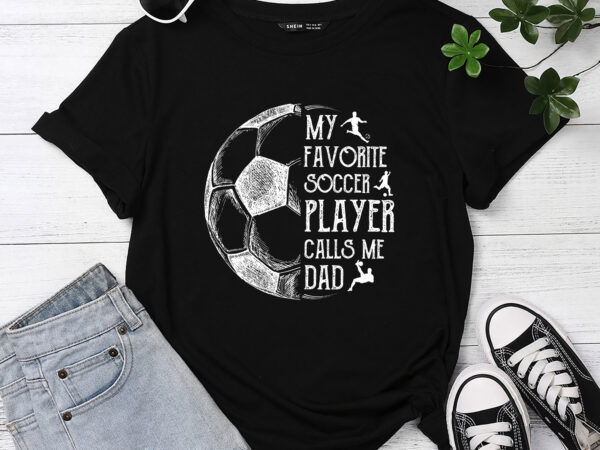 Mens my favorite soccer player calls me dad soccer dad t shirt designs for sale