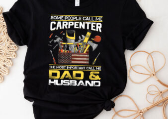 Mens Some People Call Me Carpenter Most Important Dad And Husband T-Shirt PC