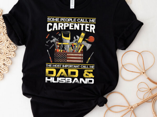 Mens some people call me carpenter most important dad and husband t-shirt pc