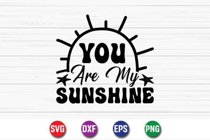 You Are My Sunshine, Summer Vacation Shirt Print Template