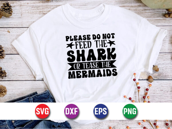 Please do not feed the shark or tease the mermaids, hello sweet summer svg design , hello sweet summer tshirt design , summer tshirt design bundle,summer tshirt bundle,summer svg bundle,summer