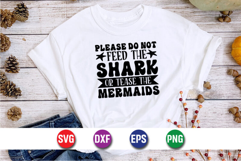 Please Do Not Feed The Shark Or Tease The Mermaids, hello sweet summer svg design , hello sweet summer tshirt design , summer tshirt design bundle,summer tshirt bundle,summer svg bundle,summer