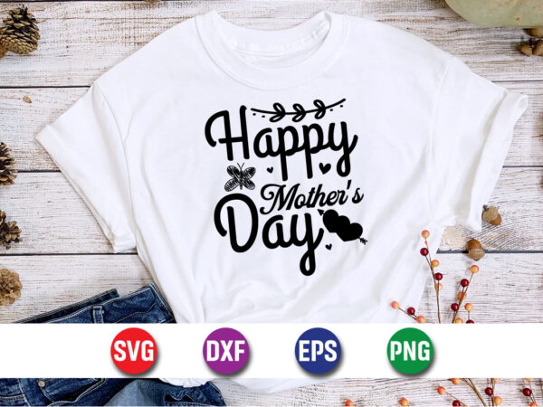 Happy mother’s day, mother’s day shirt print template, typography design for mom mommy mama daughter grandma girl women aunt mom life child best mom adorable shirt