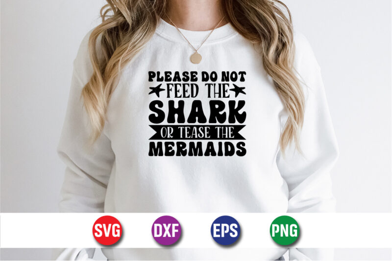 Please Do Not Feed The Shark Or Tease The Mermaids, hello sweet summer svg design , hello sweet summer tshirt design , summer tshirt design bundle,summer tshirt bundle,summer svg bundle,summer