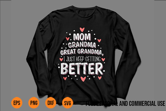 Mom Grandma Great Grandma svg png I Just Keep Getting Better shirt design