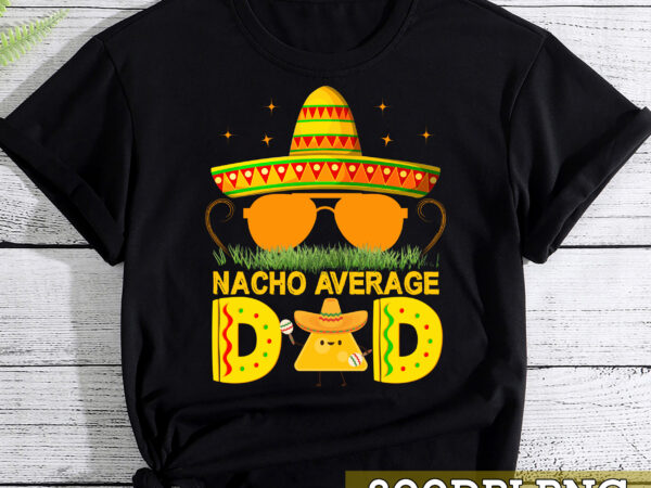 Nacho average dad png file for shirt, mexican food design, gift for dad, nacho lover gift, mexico png, father gift, instant download hc