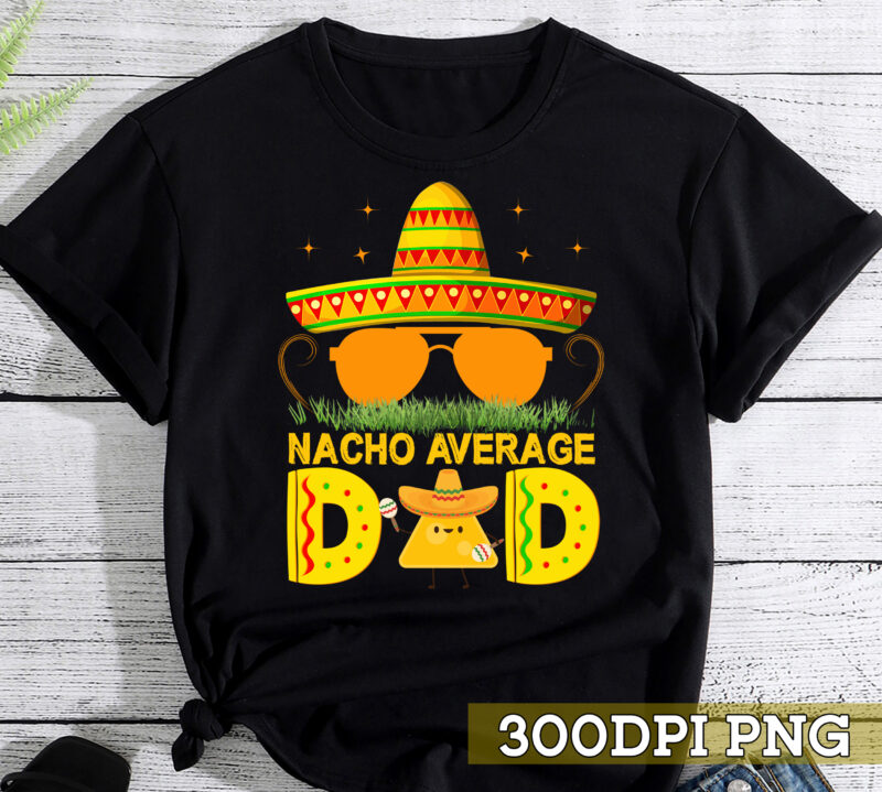 Nacho Average Dad PNG File For Shirt, Mexican Food Design, Gift For Dad, Nacho Lover Gift, Mexico PNG, Father Gift, Instant Download HC