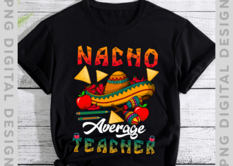 Nacho Average Teacher PNG File For Shirt, Gift For Teacher, Mexican Food Lover Gift, Day Of The Dead Shirt Design, Instant Download HH