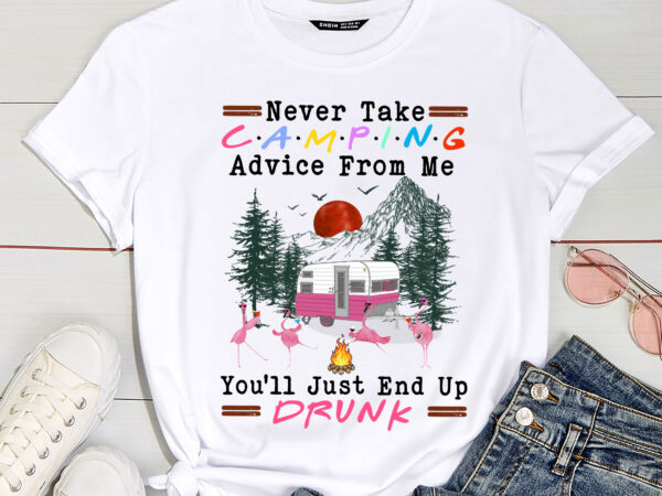 Never take camping advice from me you_ll end up drunk camping flamingo pc T shirt vector artwork