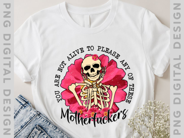 Not alive to please, swear, curse, skull, floral, gothic, retro, boho , sublimation designs, adult humor, png, skeleton, flowers, boho instant download ph
