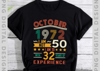 October 1972 I Am Not 50 I Am 18 With 32 Years Of Experience T-Shirt, Birthday Tshirt PNG file PH