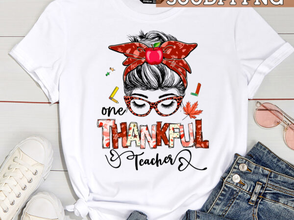 One thankful teacher png file for shirt, mess bun teacher shirt design, thanksgiving gift for teacher, fall gifts, instant download hc