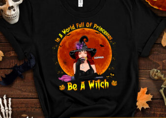 PNG File – Halloween Witch Shirt, In A World Full Of Princesses Be A Witch Shirt, Gift For Her, Halloween Custome PNG Design HC