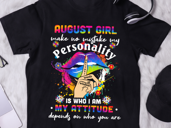 Peace lips august girl make no mistake my personality is who i am my attitude shirt , peace lips august girl, august girl birthday shirt t shirt illustration