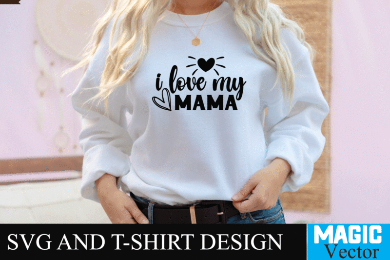 i love my mama SVG T-shirt Design,SVG Cut File,mom svg, baseball mom svg, football mom svg, mom svg free, dog mom svg, boy mom svg, soccer mom svg, softball mom