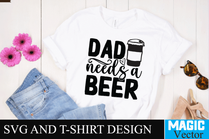 Dad needs a Beer SVG Design, SVG Cut File,dad svg, top dad svg, cheer dad svg, dad svg free, girl dad svg, baseball dad svg, football dad svg, free dad