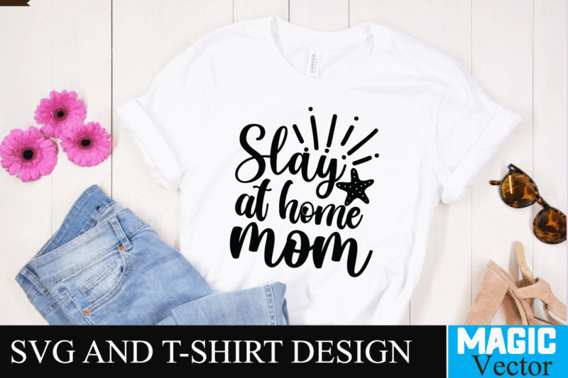 Slay at home mom 1 SVG T-shirt Design,SVG Cut File,mom svg, baseball mom svg, football mom svg, mom svg free, dog mom svg, boy mom svg, soccer mom svg, softball