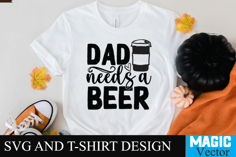 Dad needs a Beer SVG Design, SVG Cut File,dad svg, top dad svg, cheer dad svg, dad svg free, girl dad svg, baseball dad svg, football dad svg, free dad