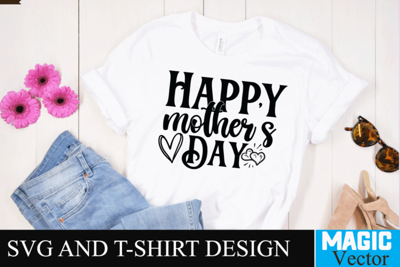 Happy Mother 's Day-01 SVG T-shirt Design,SVG Cut File,mom svg, baseball mom svg, football mom svg, mom svg free, dog mom svg, boy mom svg, soccer mom svg, softball mom