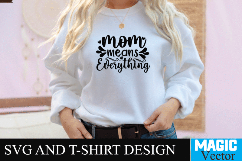 Mom means Everything 1 SVG T-shirt Design,SVG Cut File,mom svg, baseball mom svg, football mom svg, mom svg free, dog mom svg, boy mom svg, soccer mom svg, softball mom