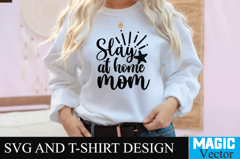 Slay at home mom 1 SVG T-shirt Design,SVG Cut File,mom svg, baseball mom svg, football mom svg, mom svg free, dog mom svg, boy mom svg, soccer mom svg, softball