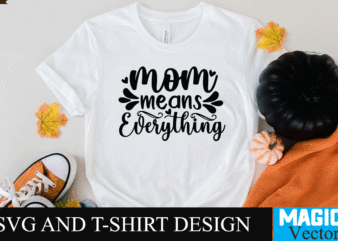 Mom means Everything 1 SVG T-shirt Design,SVG Cut File,mom svg, baseball mom svg, football mom svg, mom svg free, dog mom svg, boy mom svg, soccer mom svg, softball mom