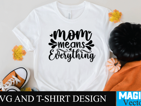 Mom means everything 1 svg t-shirt design,svg cut file,mom svg, baseball mom svg, football mom svg, mom svg free, dog mom svg, boy mom svg, soccer mom svg, softball mom