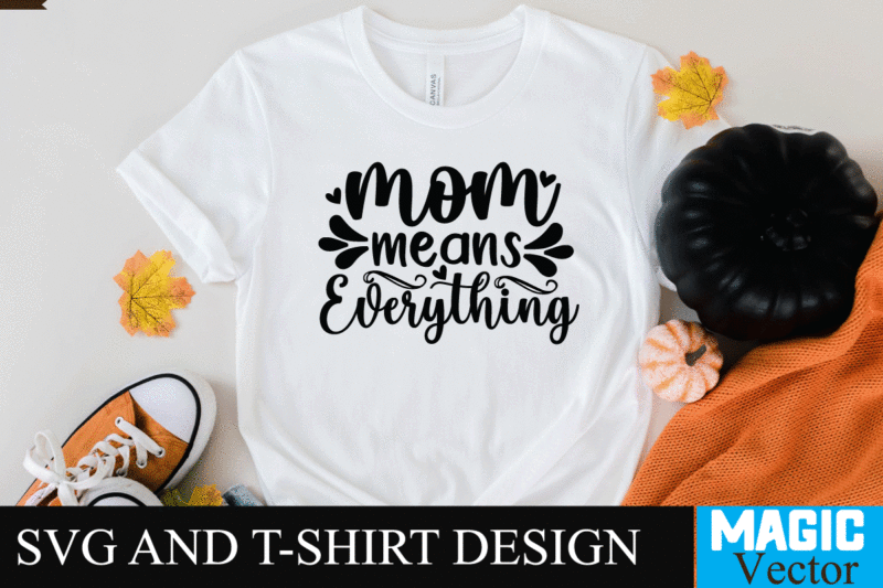 Mom means Everything 1 SVG T-shirt Design,SVG Cut File,mom svg, baseball mom svg, football mom svg, mom svg free, dog mom svg, boy mom svg, soccer mom svg, softball mom