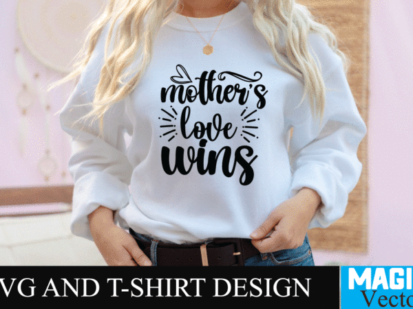 Mother’s love wins svg t-shirt design,svg cut file,mom svg, baseball mom svg, football mom svg, mom svg free, dog mom svg, boy mom svg, soccer mom svg, softball mom svg,