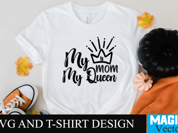 My mom my queen svg t-shirt design,svg cut file,mom svg, baseball mom svg, football mom svg, mom svg free, dog mom svg, boy mom svg, soccer mom svg, softball mom