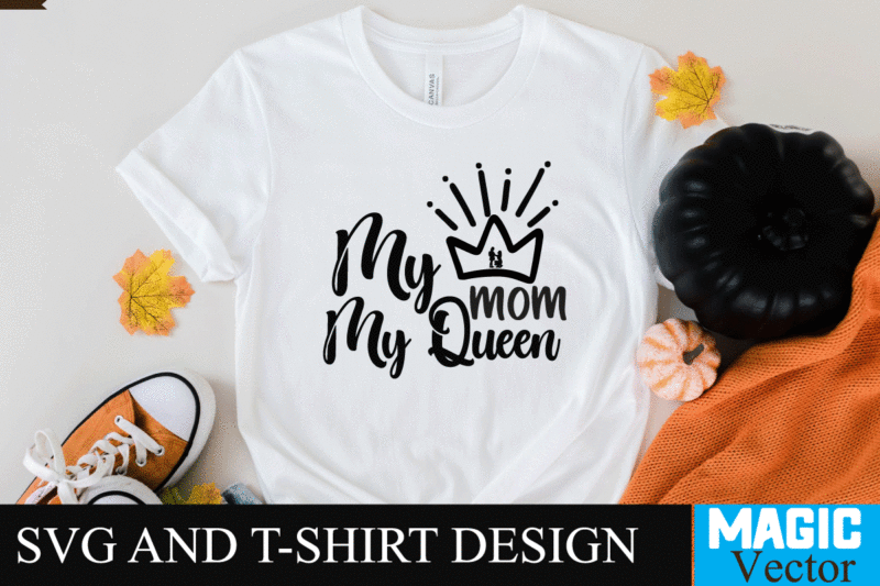 My mom My Queen SVG T-shirt Design,SVG Cut File,mom svg, baseball mom svg, football mom svg, mom svg free, dog mom svg, boy mom svg, soccer mom svg, softball mom