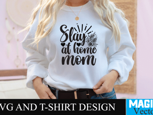 Slay at home mom svg t-shirt design,svg cut file,mom svg, baseball mom svg, football mom svg, mom svg free, dog mom svg, boy mom svg, soccer mom svg, softball mom