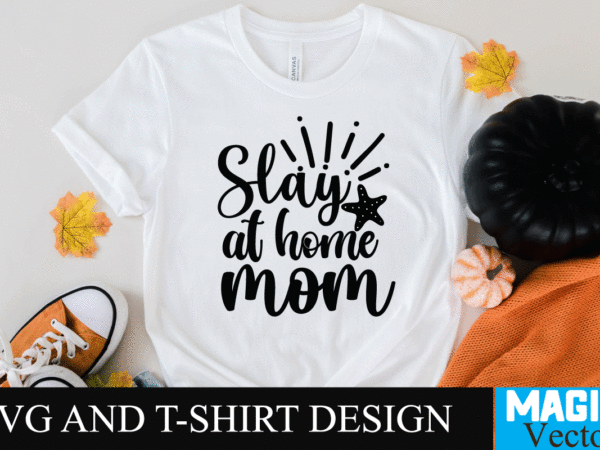 Slay at home mom 1 svg t-shirt design,svg cut file,mom svg, baseball mom svg, football mom svg, mom svg free, dog mom svg, boy mom svg, soccer mom svg, softball