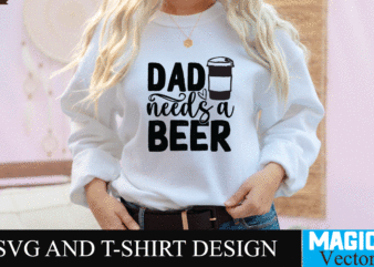 Dad needs a Beer SVG Design, SVG Cut File,dad svg, top dad svg, cheer dad svg, dad svg free, girl dad svg, baseball dad svg, football dad svg, free dad