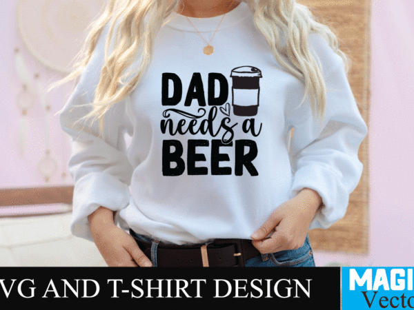 Dad needs a beer svg design, svg cut file,dad svg, top dad svg, cheer dad svg, dad svg free, girl dad svg, baseball dad svg, football dad svg, free dad