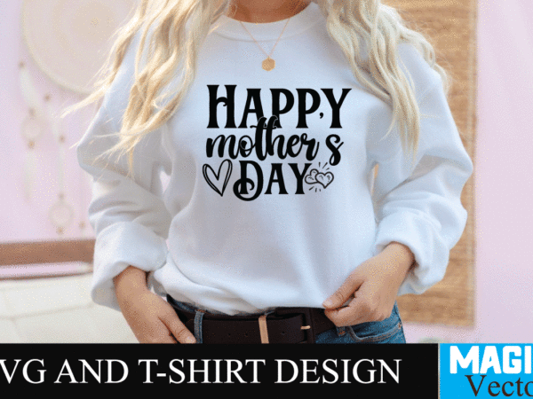Happy mother ‘s day-01 svg t-shirt design,svg cut file,mom svg, baseball mom svg, football mom svg, mom svg free, dog mom svg, boy mom svg, soccer mom svg, softball mom