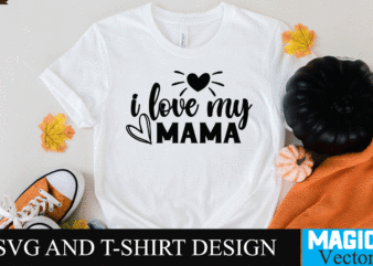 i love my mama SVG T-shirt Design,SVG Cut File,mom svg, baseball mom svg, football mom svg, mom svg free, dog mom svg, boy mom svg, soccer mom svg, softball mom