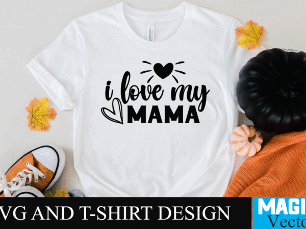 I love my mama svg t-shirt design,svg cut file,mom svg, baseball mom svg, football mom svg, mom svg free, dog mom svg, boy mom svg, soccer mom svg, softball mom