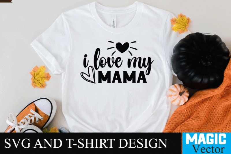 i love my mama SVG T-shirt Design,SVG Cut File,mom svg, baseball mom svg, football mom svg, mom svg free, dog mom svg, boy mom svg, soccer mom svg, softball mom