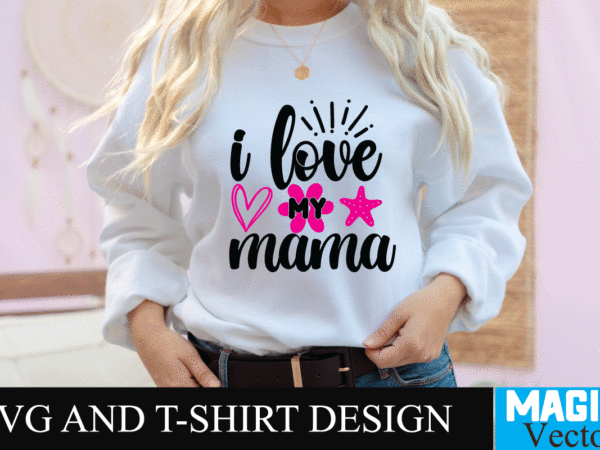 I love my mama 1 svg t-shirt design,svg cut file,mom svg, baseball mom svg, football mom svg, mom svg free, dog mom svg, boy mom svg, soccer mom svg, softball