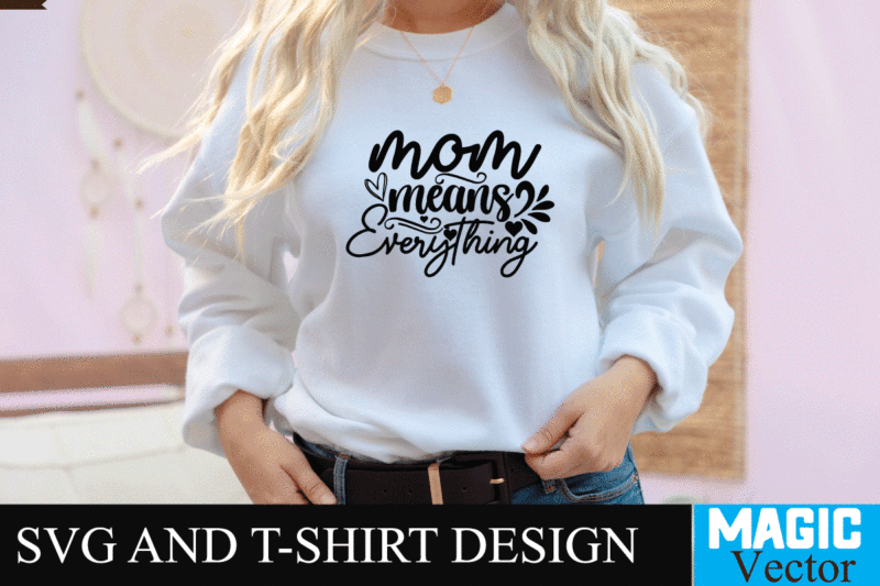 Mom means Everything SVG T-shirt Design,SVG Cut File,mom svg, baseball mom svg, football mom svg, mom svg free, dog mom svg, boy mom svg, soccer mom svg, softball mom svg,