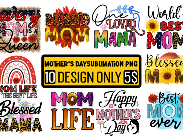 Mother’s day sublimation png 10 design bundle,mom sublimatiion png,best mom ever png sublimation design, mother’s day png, western mom png, mama mom png,leopard mom png, western design mom png downloads