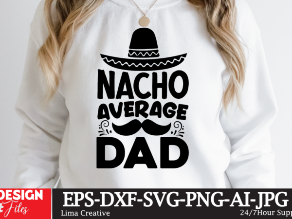 Nacho averagr dad t-shirt design, retro father’s day svg bundle, father’s day svg, dad svg, daddy, best dad svg, gift for dad svg, retro papa svg, cut file cricut, silhouette