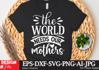 The World Needs Our Mothers T-shirt Design,Mother’s Day Sublimation T-shirt Design Bundle,Mom Sublimatiion PNG,Best Mom Ever Png Sublimation Design, Mother’s Day Png, Western Mom Png, Mama Mom Png,Leopard Mom Png,