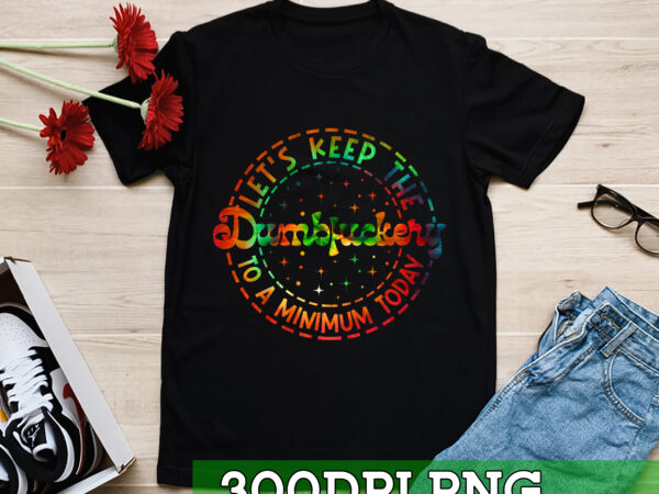 Rd lets keep the dumbfuckery to a minimum today, funny png, tie dye, sarcastic png, png file for sublimate, digital download, png2 t shirt design online