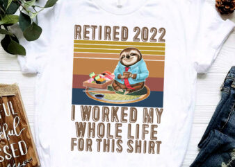 RD Retired 2022 I Worked My Whole Life Funny Retirement T-Shirt