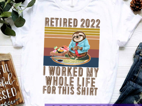 Rd retired 2022 i worked my whole life funny retirement t-shirt