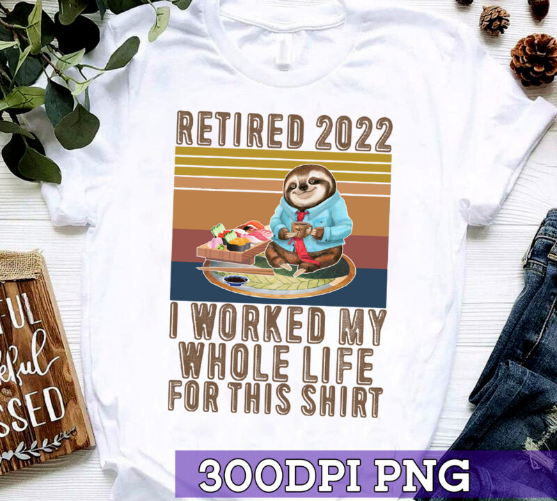RD Retired 2022 I Worked My Whole Life Funny Retirement T-Shirt