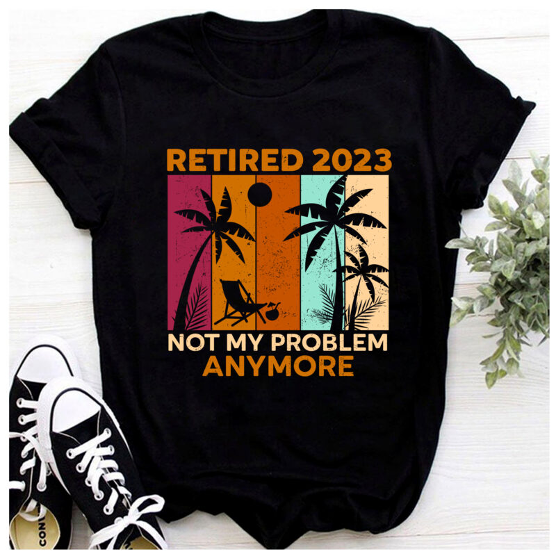 Retirement PNG File For Shirt, Retired 2023 Not My Problem Anymore Vintage Design, Funny Retirement Gift, Instant Download HH